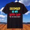 December Is My Birthday Month Funny December Birthday T-Shirt