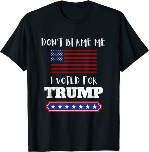 Don't Blame Me I Voted For Trump Anti Biden Republican Unisex Shirt