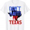 Don't Haiti My Texas Gift T-Shirt