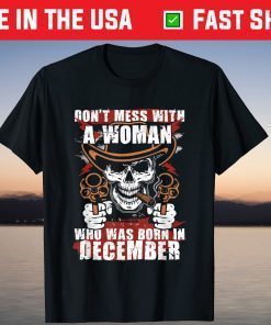 Don't Mess with a Woman was Born in December T-Shirt