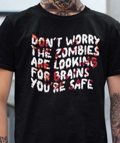 Don’t Worry The Zombies Are Looking For Brain You’re Safe Classic Shirt