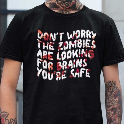 Don’t Worry The Zombies Are Looking For Brain You’re Safe Classic Shirt