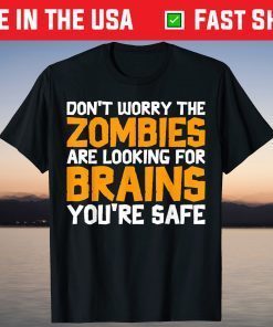 Don't Worry the Zombies are Looking for Brains you're Safe T-Shirt