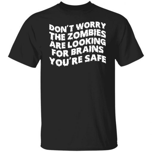 Don’t Worry The Zombies Are Looking For Brains You’re Safe Gift shirt