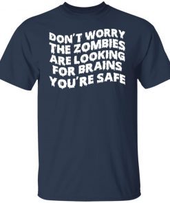 Don’t Worry The Zombies Are Looking For Brains You’re Safe Gift shirt