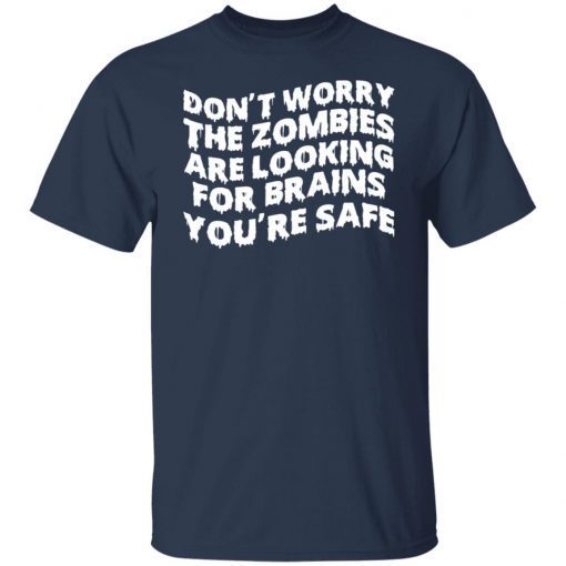 Don’t Worry The Zombies Are Looking For Brains You’re Safe Gift shirt