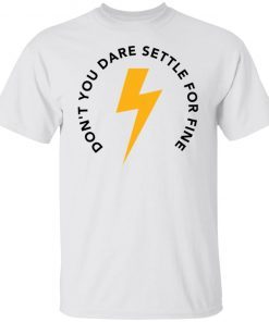 Don’t You Dare Settle For Fine Gift shirt