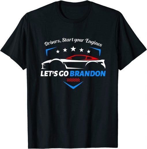 Drivers, Start Your Engines Let's Go Brandon Racing Car 2021 Shirt