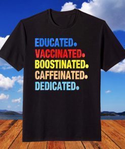 Educated Vaccinated Caffeinated Dedicated Boostinated 2021 T-ShirtEducated Vaccinated Caffeinated Dedicated Boostinated 2021 T-Shirt