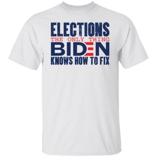 Elections The Only Thing Biden Knows How To Fix Gift shirt