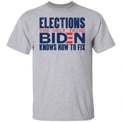 Elections The Only Thing Biden Knows How To Fix Gift shirt