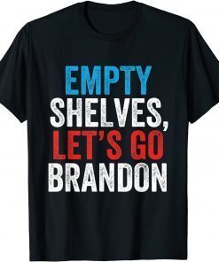 Empty Shelves Let's Go Brandon Conservative Anti Liberal Us 2021 Shirt