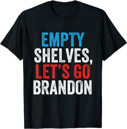 Empty Shelves Let's Go Brandon Conservative Anti Liberal Us 2021 Shirt