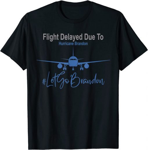 Flight Delayed Due To Hurricane Brandon Let's Go Brandon Anti Biden Gift Shirt