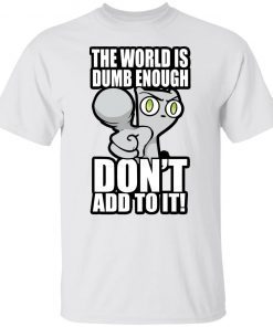 Foamy the Squirrel the world is dumb enough don’t add to it shirt