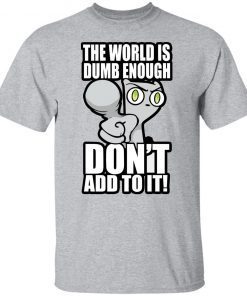 Foamy the Squirrel the world is dumb enough don’t add to it shirt