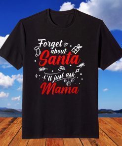 Forget About Santa I'll Just Ask Mama Xmas Christmas Family T-Shirt