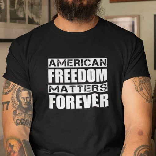 Freedom Matters American Freedom Matter Forever 2021 Shirt