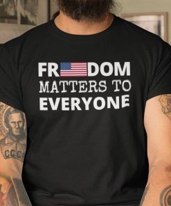 Freedom Matters Freedom Matters To Everyone Us 2021 Shirt