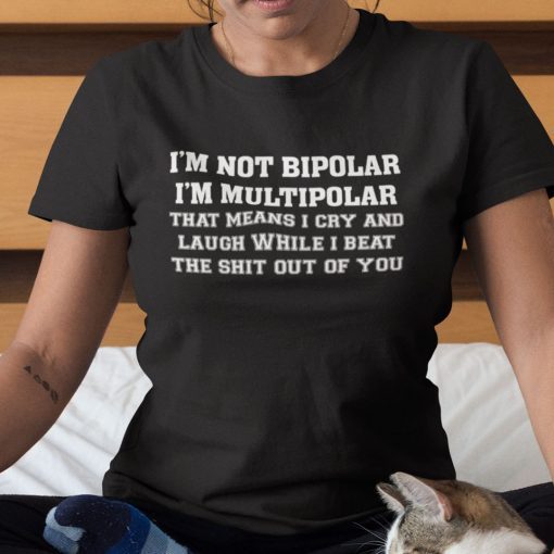 Funny Saying I’m Not Bipolar I’m Multipolar 2021 Shirt