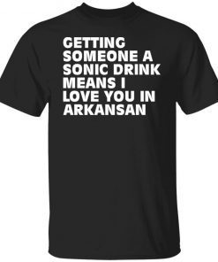 Getting Someone A Sonic Drink Means I Love You In Arkansan Classic shirt