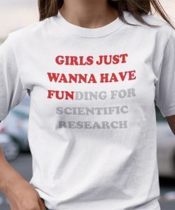 Girls Just Wanna Have Funding For Scientific Research Unisex Shirt