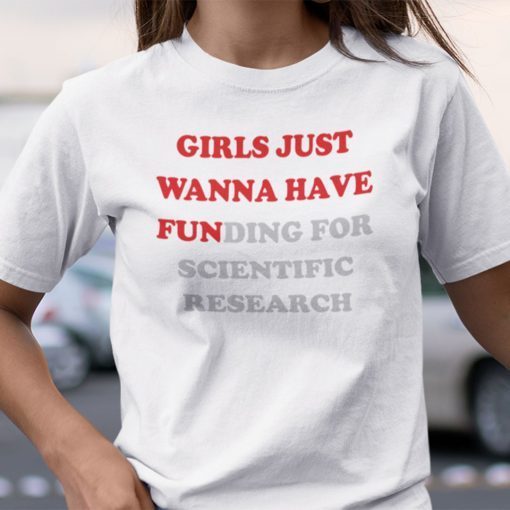 Girls Just Wanna Have Funding For Scientific Research Unisex Shirt