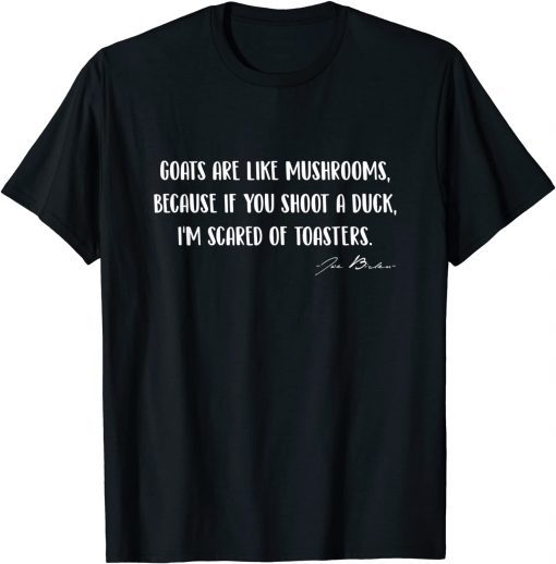 Goats Are Like Mushrooms Because if You Shoot a Duck 2021 Shirt