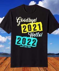 Goodbye 2021 Hello 2022 - New Year's Eve Happy New Year 2022 T-Shirt