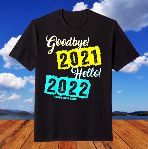 Goodbye 2021 Hello 2022 - New Year's Eve Happy New Year 2022 T-Shirt