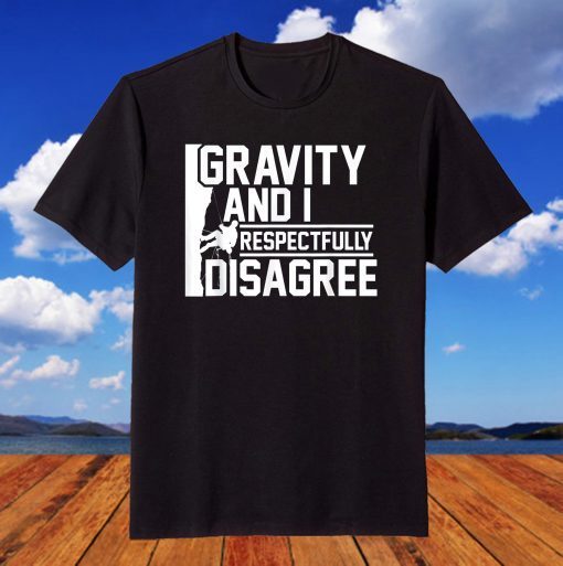 Gravity And I Respectfully Disagree Climbing T-Shirt