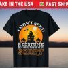 Halloween I Don't Need A Costume Because This Is Very Scary T-Shirt
