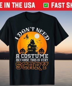 Halloween I Don't Need A Costume Because This Is Very Scary T-Shirt