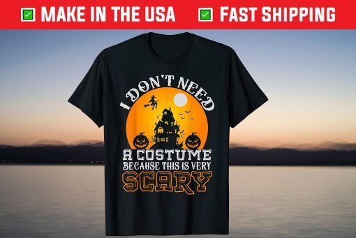 Halloween I Don't Need A Costume Because This Is Very Scary T-Shirt