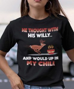 He Thought With His Willy And Wound Up In My Chili Deer 2021 Shirt