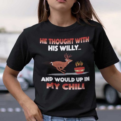 He Thought With His Willy And Wound Up In My Chili Deer 2021 Shirt