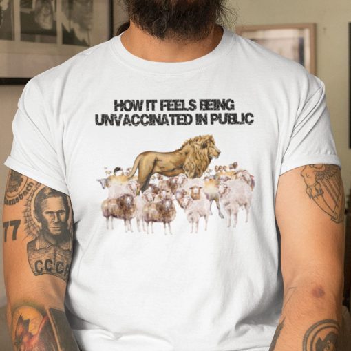 How It Feels Being Unvaccinated In Public Unisex T-Shirt