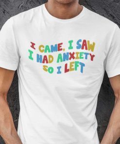 I Came I Saw I Had Anxiety So I Left Classic Shirt