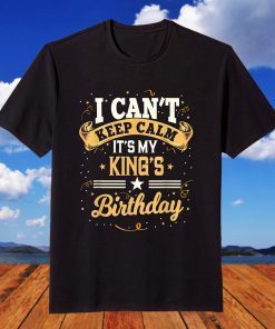 I Can't Keep Calm It's My King Birthday T-Shirt