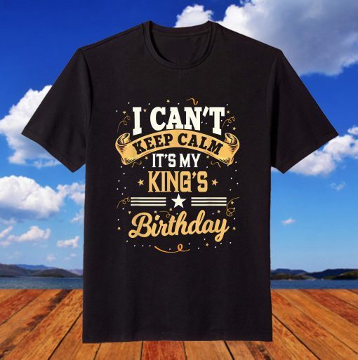 I Can't Keep Calm It's My King Birthday T-Shirt