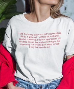 I Did The Being Edgy And Self-Deprecating Thing It Gets Old Shirt