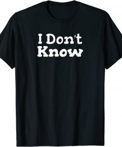 I Don't Know Sarcastic Saying 2021 T-Shirt