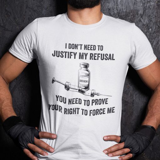 I Don’t Need To Justify My Refusal Anti Vaccine Unisex Shirt