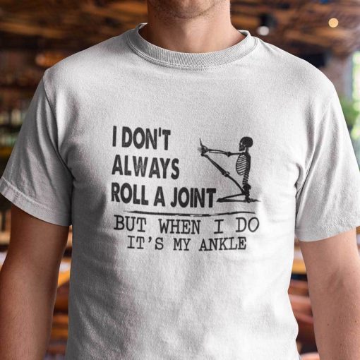 I Dont’t Always Roll A Point But When I Do It’s My Ankle Unisex Shirt