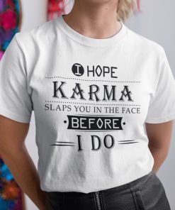 I Hope Karma Slaps You In The Face Before I Do Unisex Shirt