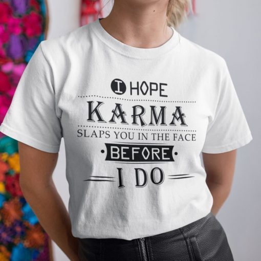 I Hope Karma Slaps You In The Face Before I Do Unisex Shirt