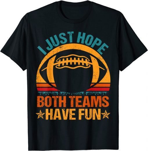 I Just Hope Both Teams Have Fun Football Lovers Unisex Shirt