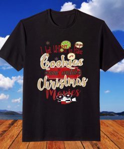 I Just Want To Bake Cookies And Watch Christmas Movies T-Shirt