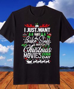 I Just Want To Bake Stuff And Watch Christmas Movies All Day T-Shirt