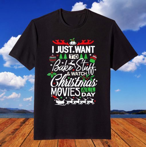 I Just Want To Bake Stuff And Watch Christmas Movies All Day T-Shirt